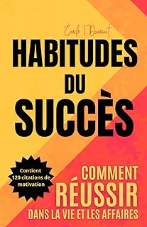 HABITUDES DU SUCCÈS - COMMENT RÉUSSIR DANS LA VIE ET DANS LES AFFAIRES: Transformez votre vie et apprenez des entrepreneurs et des millionnaires qui ont réussi - Contient 120 citations motivantes